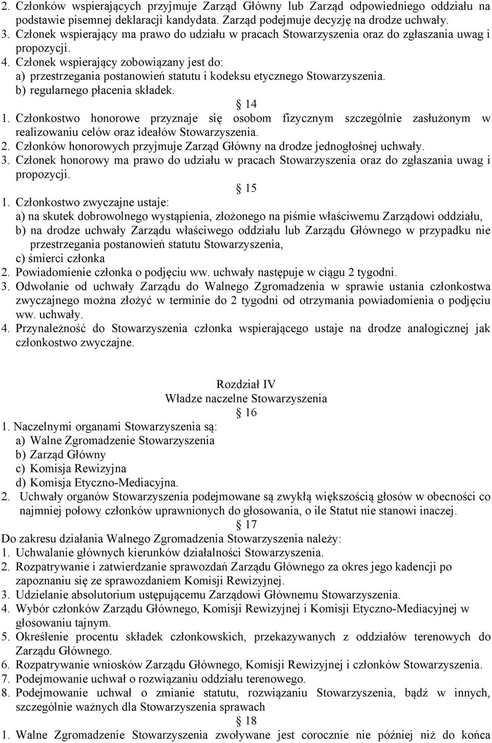 Członek wspierający zobowiązany jest do: a) przestrzegania postanowień statutu i kodeksu etycznego Stowarzyszenia. b) regularnego płacenia składek. 14 1.