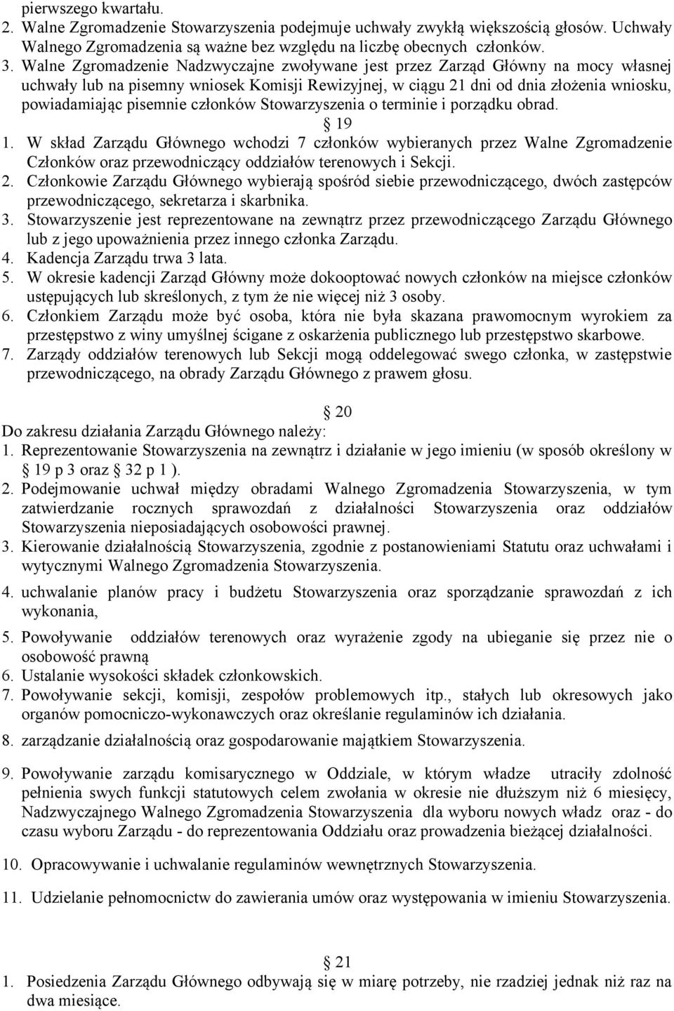 członków Stowarzyszenia o terminie i porządku obrad. 19 1. W skład Zarządu Głównego wchodzi 7 członków wybieranych przez Walne Zgromadzenie Członków oraz przewodniczący oddziałów terenowych i Sekcji.