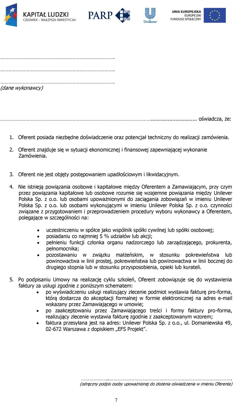 Nie istnieją powiązania osobowe i kapitałowe między Oferentem a Zamawiającym, przy czym przez powiązania kapitałowe lub osobowe rozumie się wzajemne powiązania między Unilever Polska Sp. z o.o. lub osobami upoważnionymi do zaciągania zobowiązań w imieniu Unilever Polska Sp.