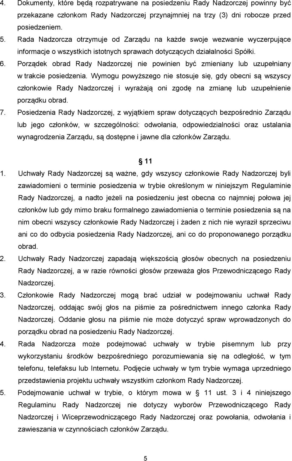 Porządek obrad Rady Nadzorczej nie powinien być zmieniany lub uzupełniany w trakcie posiedzenia.