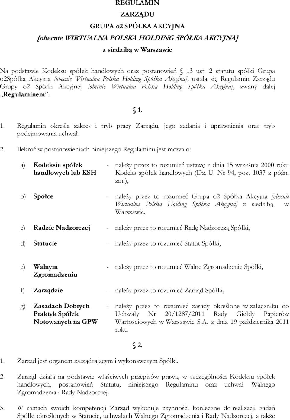 zwany dalej Regulaminem. 1. 1. Regulamin określa zakres i tryb pracy Zarządu, jego zadania i uprawnienia oraz tryb podejmowania uchwał. 2.