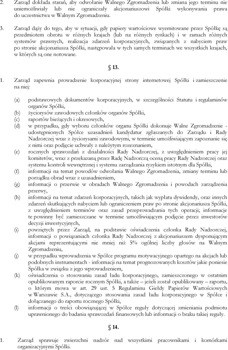 Zarząd dąży do tego, aby w sytuacji, gdy papiery wartościowe wyemitowane przez Spółkę są przedmiotem obrotu w różnych krajach (lub na różnych rynkach) i w ramach różnych systemów prawnych, realizacja