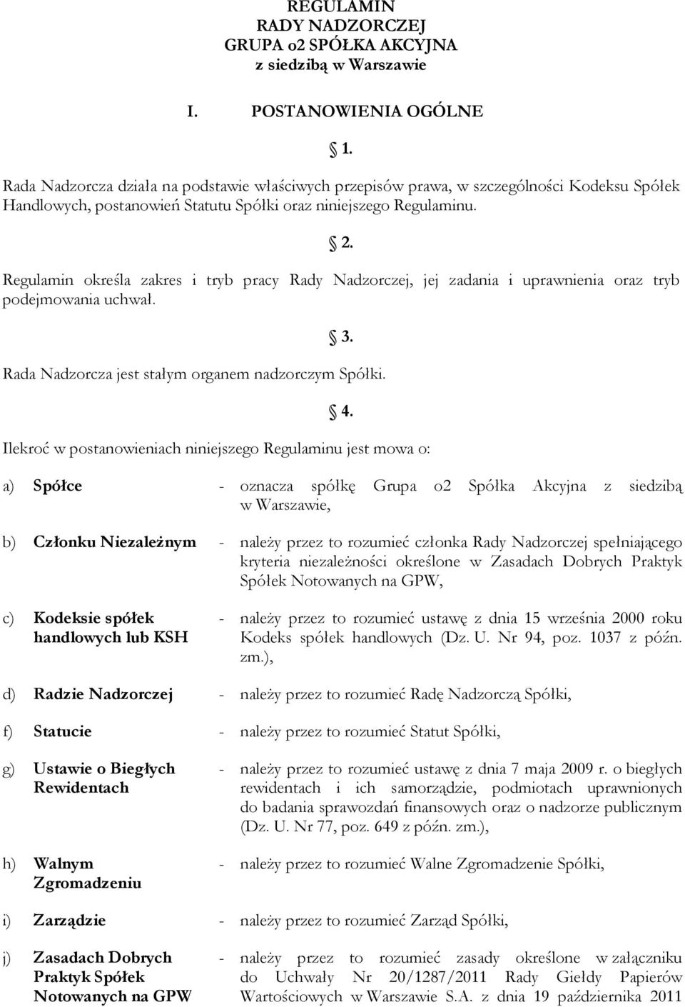 Regulamin określa zakres i tryb pracy Rady Nadzorczej, jej zadania i uprawnienia oraz tryb podejmowania uchwał. 3. Rada Nadzorcza jest stałym organem nadzorczym Spółki. 4.