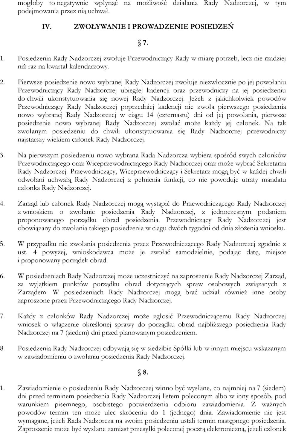 Pierwsze posiedzenie nowo wybranej Rady Nadzorczej zwołuje niezwłocznie po jej powołaniu Przewodniczący Rady Nadzorczej ubiegłej kadencji oraz przewodniczy na jej posiedzeniu do chwili