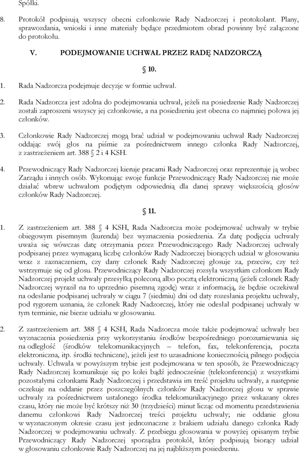 Rada Nadzorcza jest zdolna do podejmowania uchwał, jeżeli na posiedzenie Rady Nadzorczej zostali zaproszeni wszyscy jej członkowie, a na posiedzeniu jest obecna co najmniej połowa jej członków. 3.