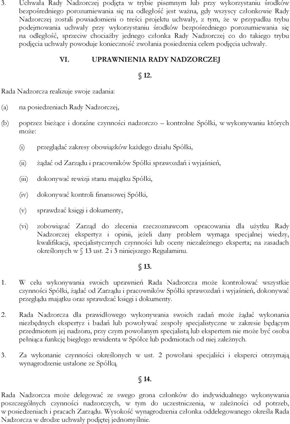 Rady Nadzorczej co do takiego trybu podjęcia uchwały powoduje konieczność zwołania posiedzenia celem podjęcia uchwały. VI. UPRAWNIENIA RADY NADZORCZEJ 12.