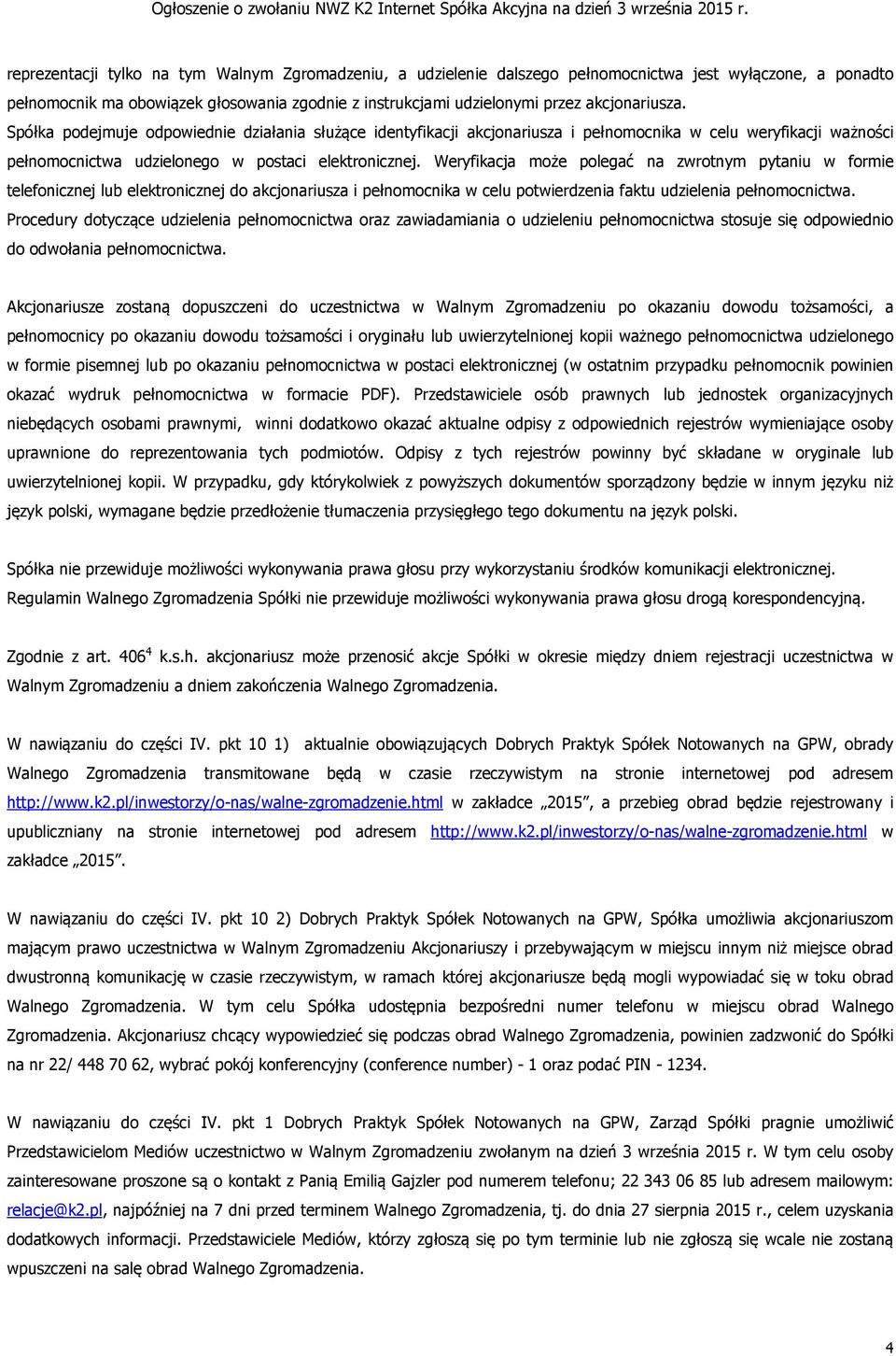 Weryfikacja może polegać na zwrotnym pytaniu w formie telefonicznej lub elektronicznej do akcjonariusza i pełnomocnika w celu potwierdzenia faktu udzielenia pełnomocnictwa.