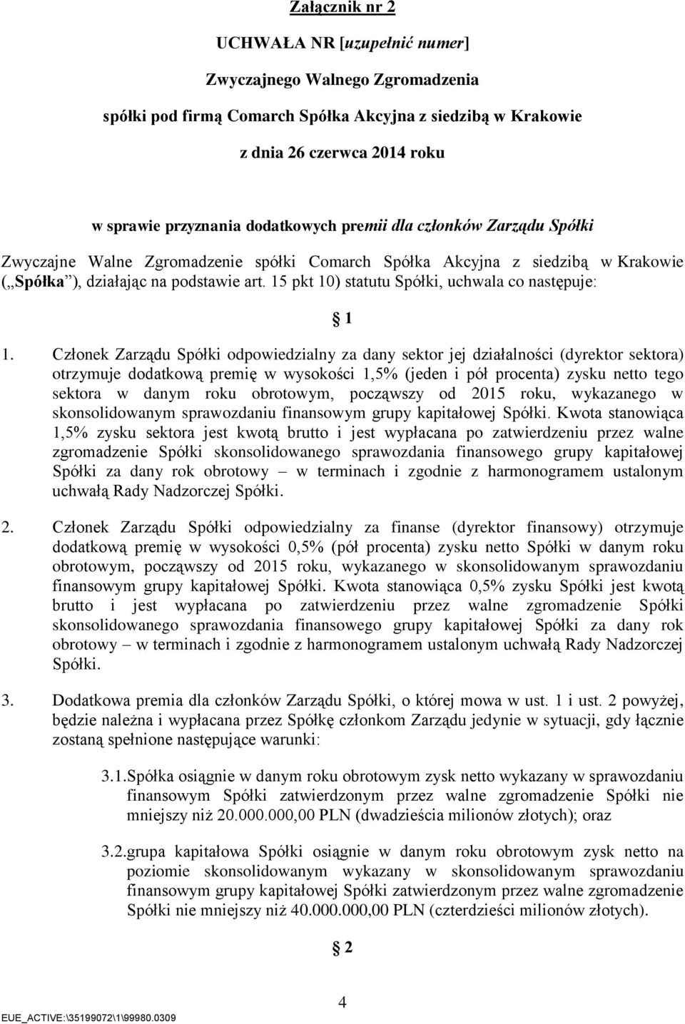 Członek Zarządu Spółki odpowiedzialny za dany sektor jej działalności (dyrektor sektora) otrzymuje dodatkową premię w wysokości 1,5% (jeden i pół procenta) zysku netto tego sektora w danym roku