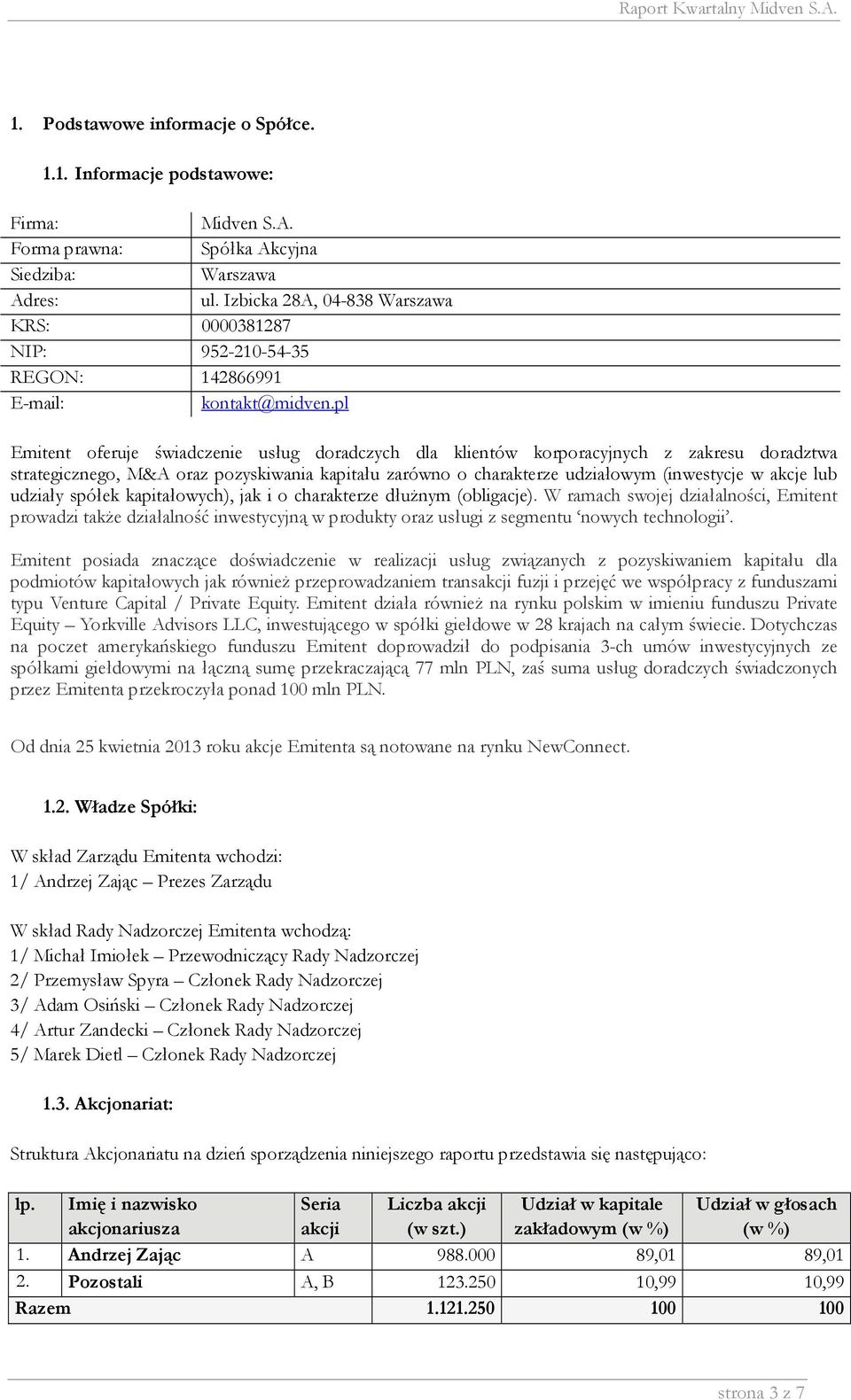 pl Emitent oferuje świadczenie usług doradczych dla klientów korporacyjnych z zakresu doradztwa strategicznego, M&A oraz pozyskiwania kapitału zarówno o charakterze udziałowym (inwestycje w akcje lub
