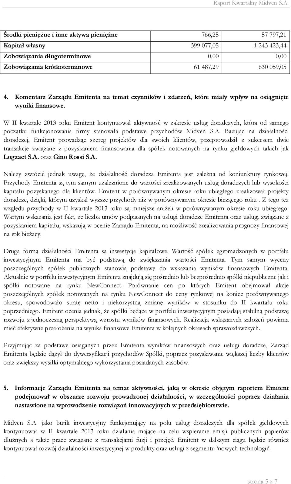 W II kwartale 2013 roku Emitent kontynuował aktywność w zakresie usług doradczych, która od samego początku funkcjonowania firmy stanowiła podstawę przychodów Midven S.A.