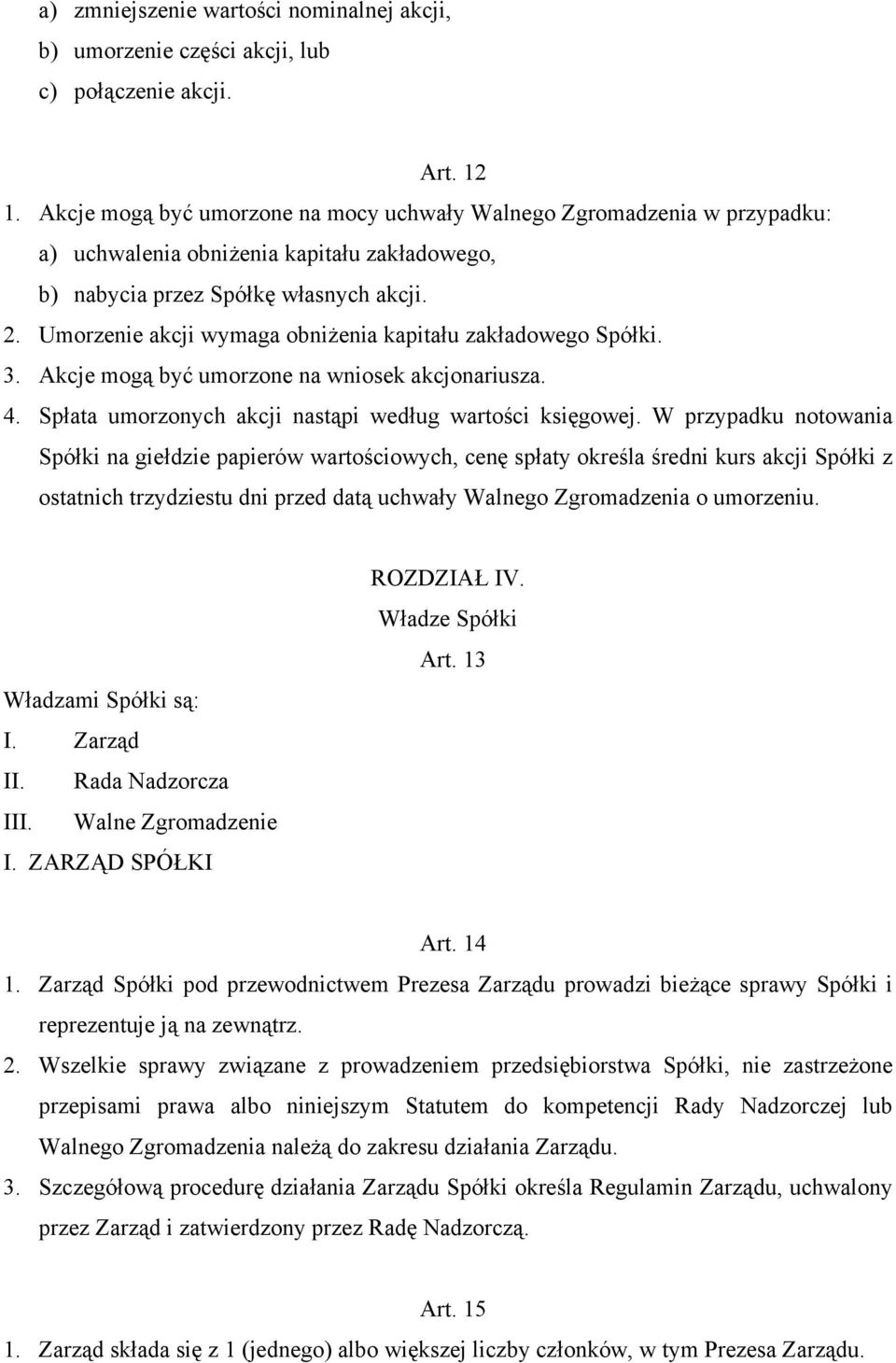 Umorzenie akcji wymaga obniżenia kapitału zakładowego Spółki. 3. Akcje mogą być umorzone na wniosek akcjonariusza. 4. Spłata umorzonych akcji nastąpi według wartości księgowej.