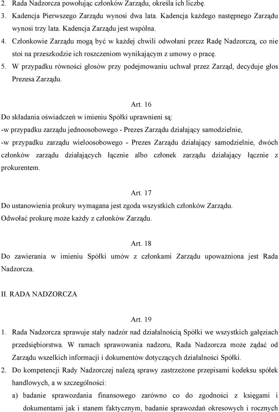 W przypadku równości głosów przy podejmowaniu uchwał przez Zarząd, decyduje głos Prezesa Zarządu. Art.