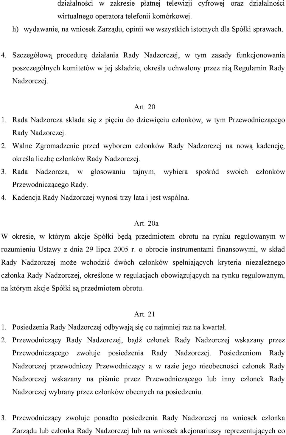 Rada Nadzorcza składa się z pięciu do dziewięciu członków, w tym Przewodniczącego Rady Nadzorczej. 2.