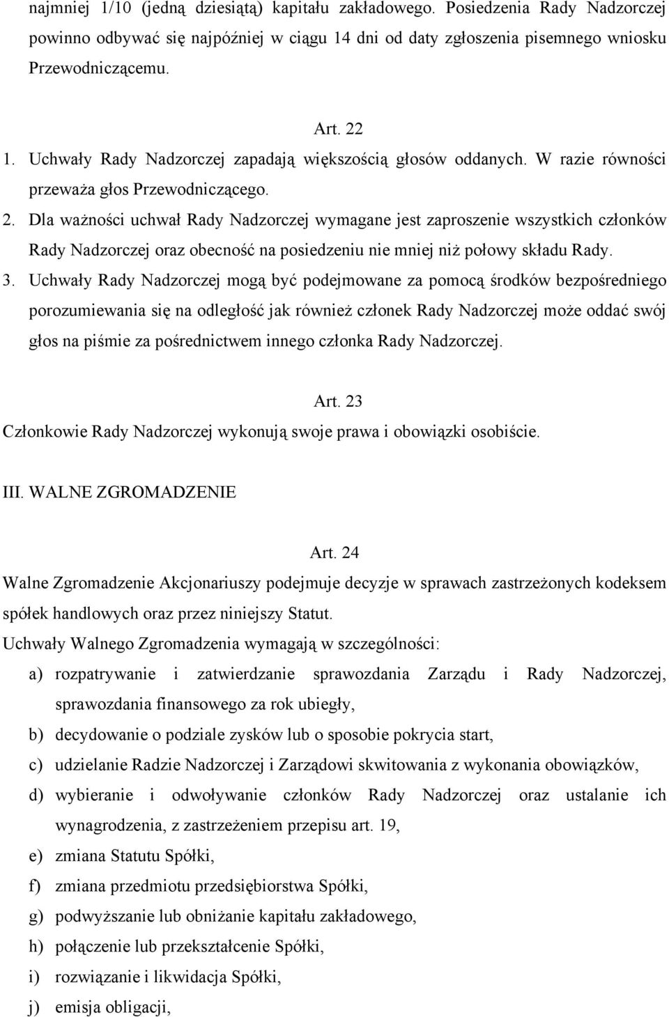 Dla ważności uchwał Rady Nadzorczej wymagane jest zaproszenie wszystkich członków Rady Nadzorczej oraz obecność na posiedzeniu nie mniej niż połowy składu Rady. 3.