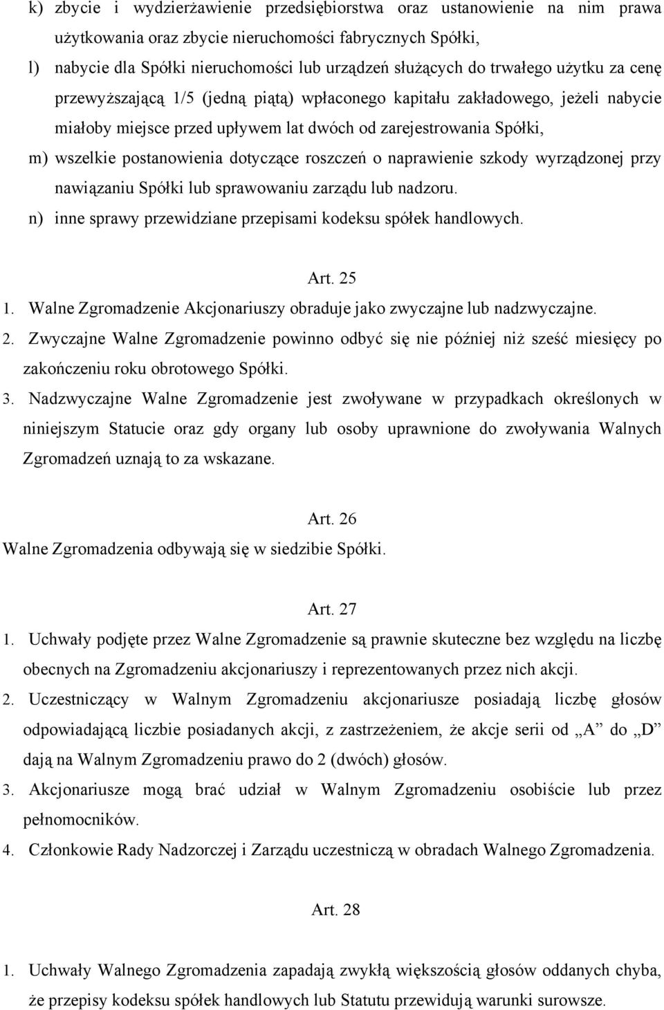 dotyczące roszczeń o naprawienie szkody wyrządzonej przy nawiązaniu Spółki lub sprawowaniu zarządu lub nadzoru. n) inne sprawy przewidziane przepisami kodeksu spółek handlowych. Art. 25 1.