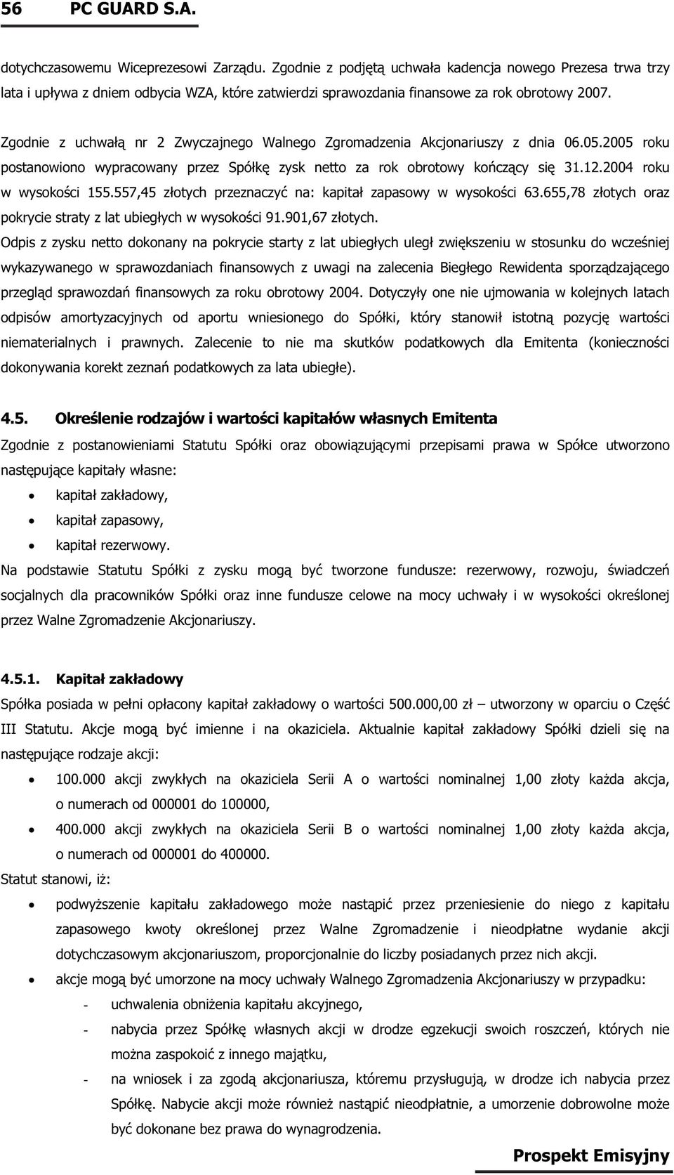 Zgodnie z uchwałą nr 2 Zwyczajnego Walnego Zgromadzenia Akcjonariuszy z dnia 06.05.2005 roku postanowiono wypracowany przez Spółkę zysk netto za rok obrotowy kończący się 31.12.