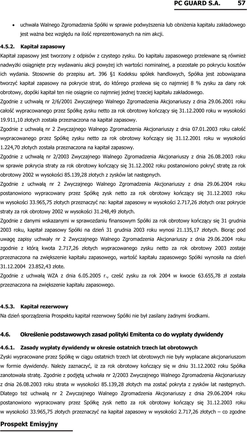 Do kapitału zapasowego przelewane są również nadwyżki osiągnięte przy wydawaniu akcji powyżej ich wartości nominalnej, a pozostałe po pokryciu kosztów ich wydania. Stosownie do przepisu art.