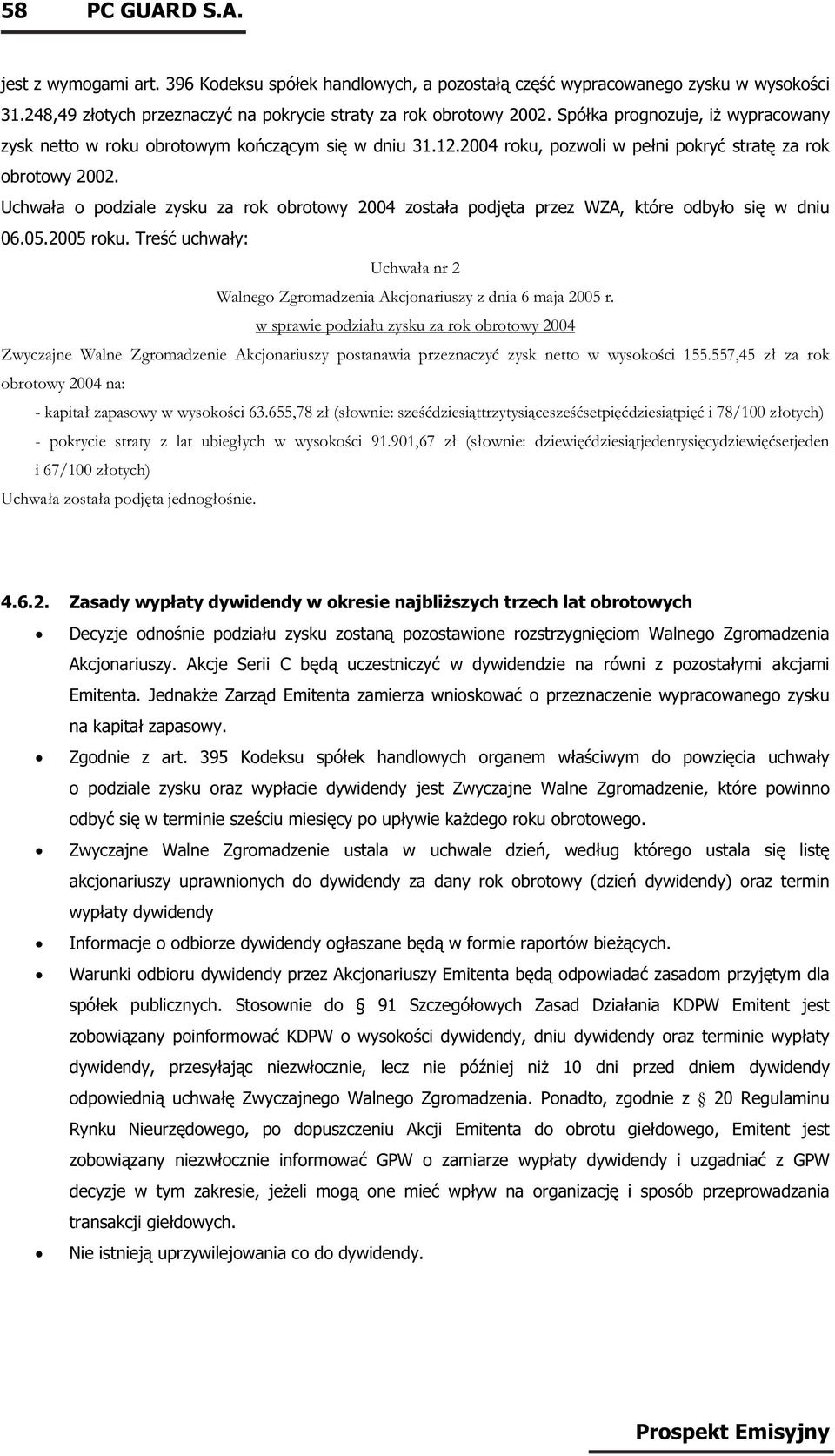 Uchwała o podziale zysku za rok obrotowy 2004 została podjęta przez WZA, które odbyło się w dniu 06.05.2005 roku. Treść uchwały: Uchwała nr 2 Walnego Zgromadzenia Akcjonariuszy z dnia 6 maja 2005 r.