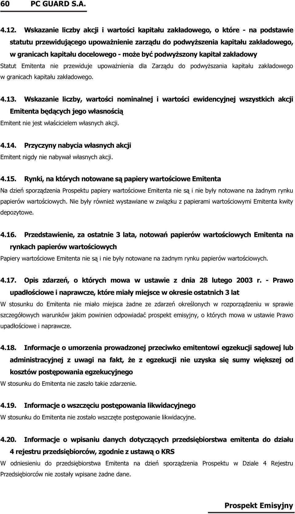 być podwyższony kapitał zakładowy Statut Emitenta nie przewiduje upoważnienia dla Zarządu do podwyższania kapitału zakładowego w granicach kapitału zakładowego. 4.13.