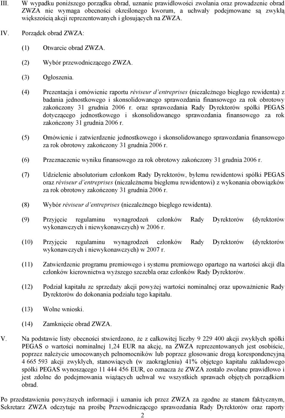 reprezentowanych i głosujących na ZWZA. Porządek obrad ZWZA: (1) Otwarcie obrad ZWZA. (2) Wybór przewodniczącego ZWZA. (3) Ogłoszenia.