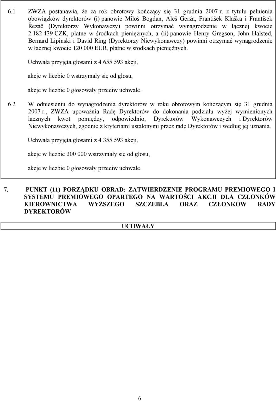 CZK, płatne w środkach pieniężnych, a (ii) panowie Henry Gregson, John Halsted, Bernard Lipinski i David Ring (Dyrektorzy Niewykonawczy) powinni otrzymać wynagrodzenie w łącznej kwocie 120 000 EUR,
