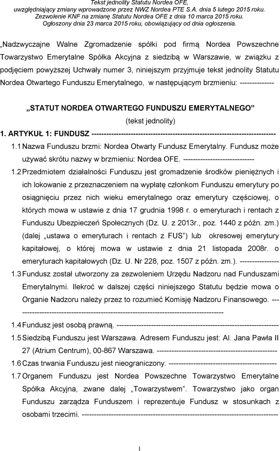 Nadzwyczajne Walne Zgromadzenie spółki pod firmą Nordea Powszechne Towarzystwo Emerytalne Spółka Akcyjna z siedzibą w Warszawie, w związku z podjęciem powyższej Uchwały numer 3, niniejszym przyjmuje