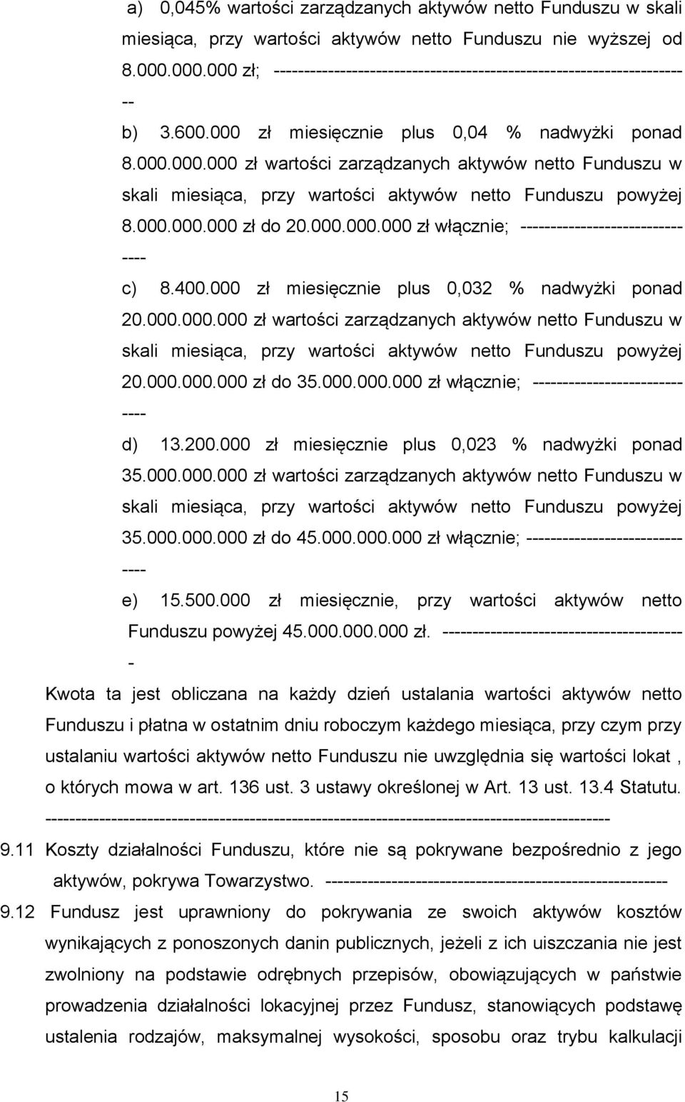 000 zł miesięcznie plus 0,032 % nadwyżki ponad 20.000.000.000 zł wartości zarządzanych aktywów netto Funduszu w skali miesiąca, przy wartości aktywów netto Funduszu powyżej 20.000.000.000 zł do 35.