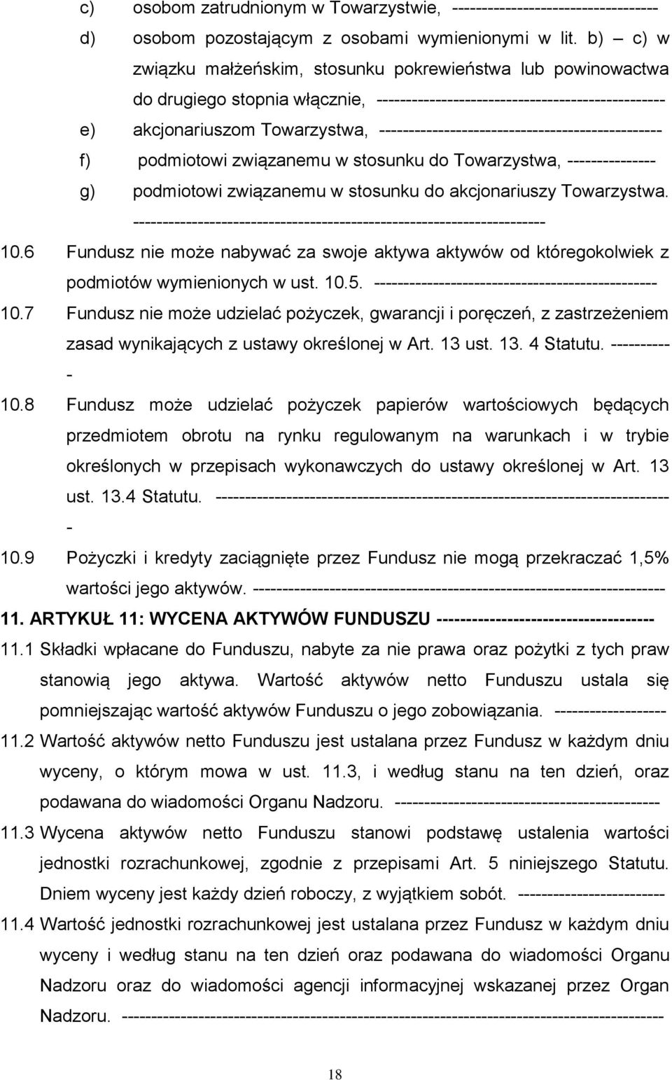 związanemu w stosunku do akcjonariuszy Towarzystwa. 10.6 Fundusz nie może nabywać za swoje aktywa aktywów od któregokolwiek z podmiotów wymienionych w ust. 10.5. 10.7 Fundusz nie może udzielać pożyczek, gwarancji i poręczeń, z zastrzeżeniem zasad wynikających z ustawy określonej w Art.