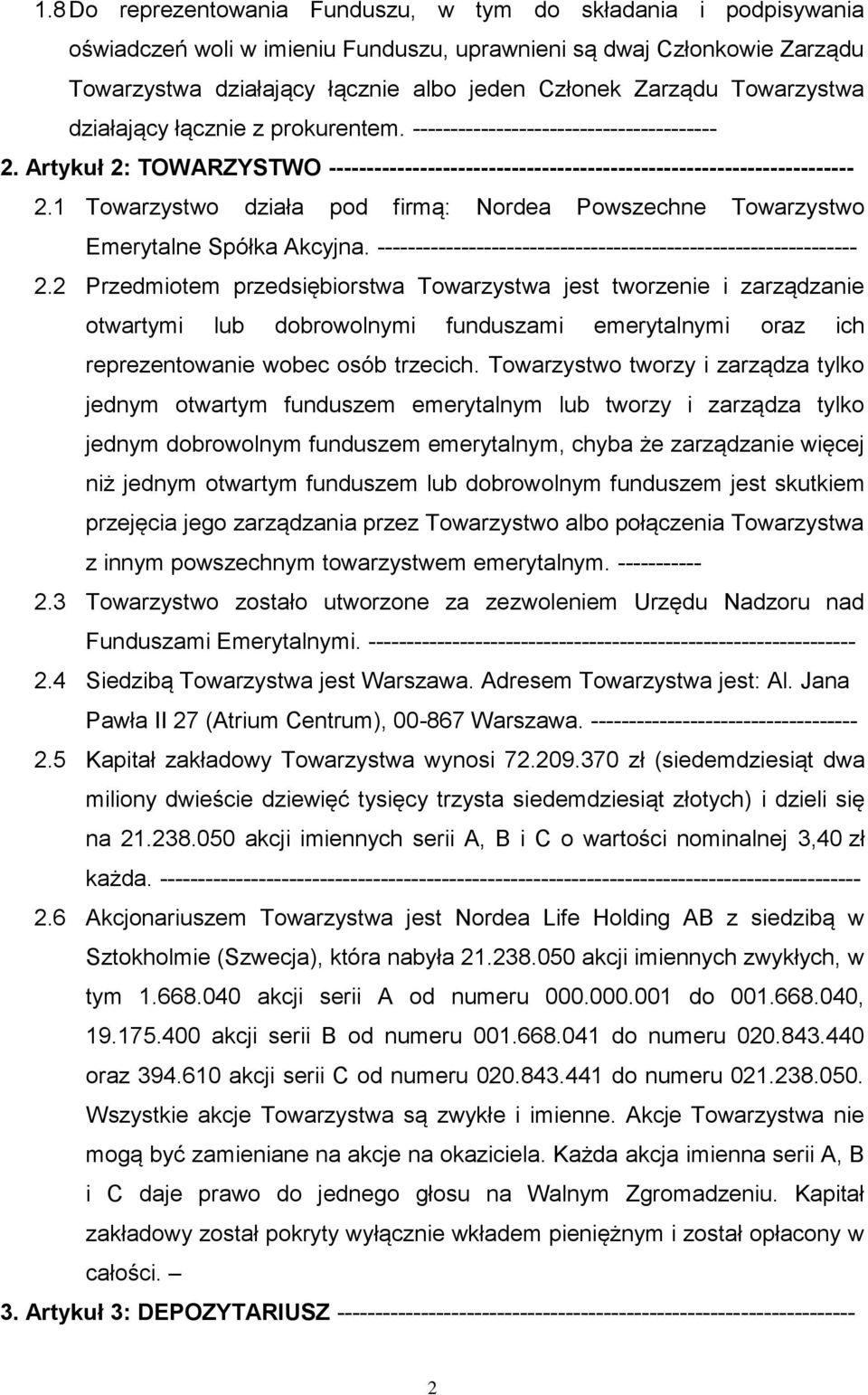 Artykuł 2: TOWARZYSTWO 2.1 Towarzystwo działa pod firmą: Nordea Powszechne Towarzystwo Emerytalne Spółka Akcyjna. 2.2 Przedmiotem przedsiębiorstwa Towarzystwa jest tworzenie i zarządzanie otwartymi lub dobrowolnymi funduszami emerytalnymi oraz ich reprezentowanie wobec osób trzecich.