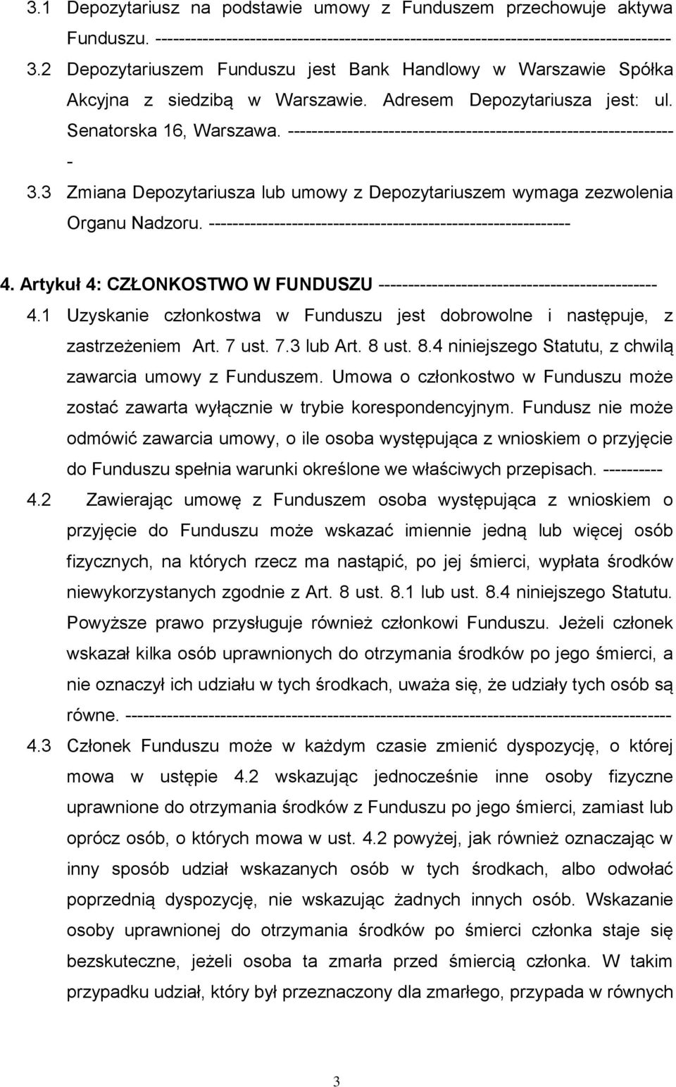 1 Uzyskanie członkostwa w Funduszu jest dobrowolne i następuje, z zastrzeżeniem Art. 7 ust. 7.3 lub Art. 8 ust. 8.4 niniejszego Statutu, z chwilą zawarcia umowy z Funduszem.