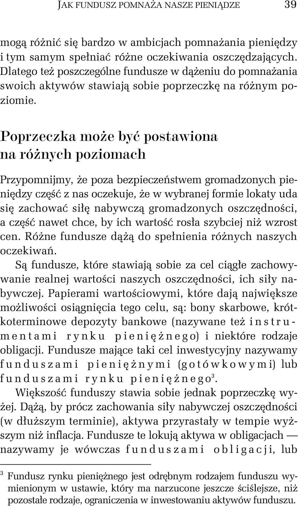 Poprzeczka może być postawiona na różnych poziomach Przypomnijmy, że poza bezpieczeństwem gromadzonych pieniędzy część z nas oczekuje, że w wybranej formie lokaty uda się zachować siłę nabywczą