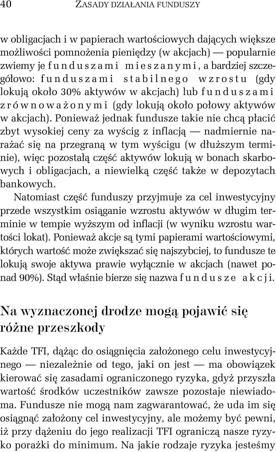 Ponieważ jednak fundusze takie nie chcą płacić zbyt wysokiej ceny za wyścig z inflacją nadmiernie narażać się na przegraną w tym wyścigu (w dłuższym terminie), więc pozostałą część aktywów lokują w