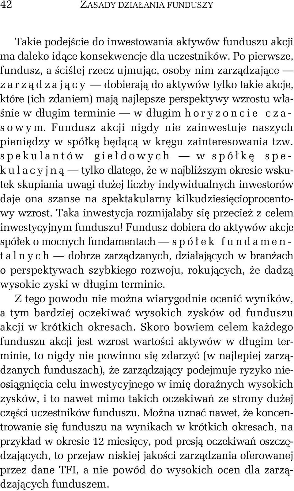 długim terminie w długim h o r y z o n c i e c z a - s o w y m. Fundusz akcji nigdy nie zainwestuje naszych pieniędzy w spółkę będącą w kręgu zainteresowania tzw.