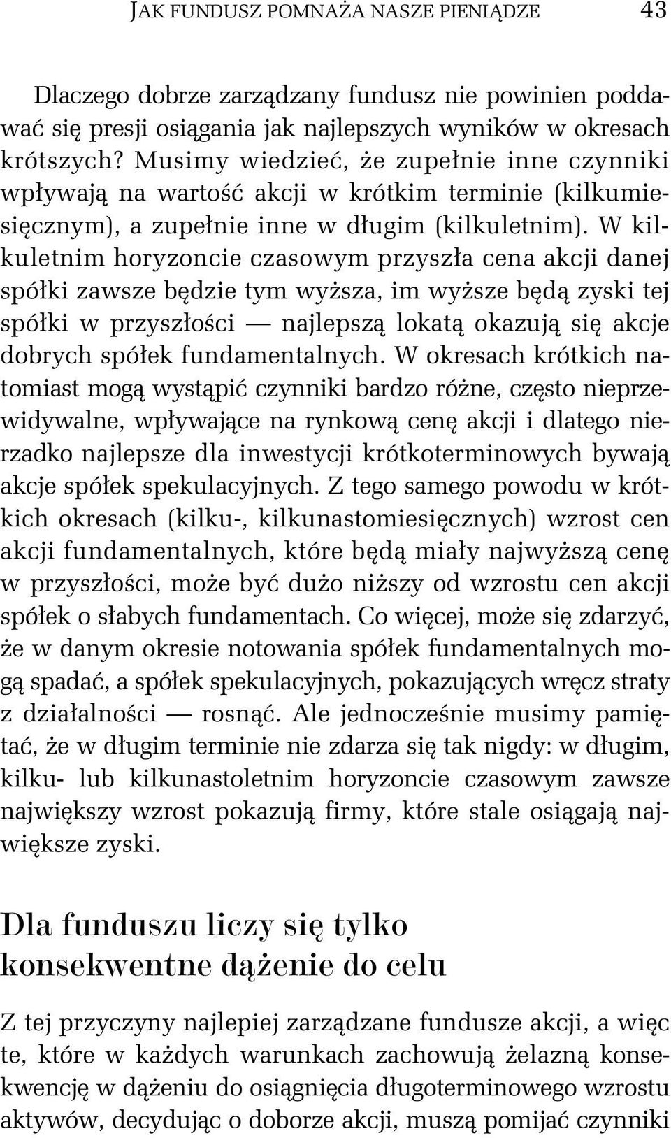 W kilkuletnim horyzoncie czasowym przyszła cena akcji danej spółki zawsze będzie tym wyższa, im wyższe będą zyski tej spółki w przyszłości najlepszą lokatą okazują się akcje dobrych spółek