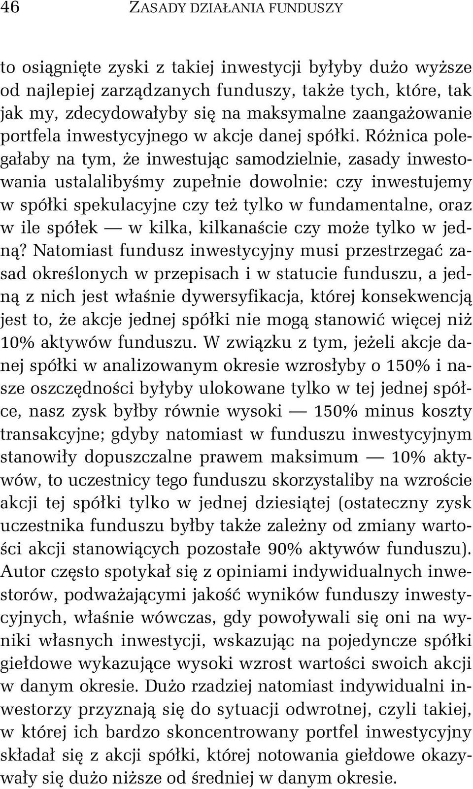 Różnica polegałaby na tym, że inwestując samodzielnie, zasady inwestowania ustalalibyśmy zupełnie dowolnie: czy inwestujemy w spółki spekulacyjne czy też tylko w fundamentalne, oraz w ile spółek w