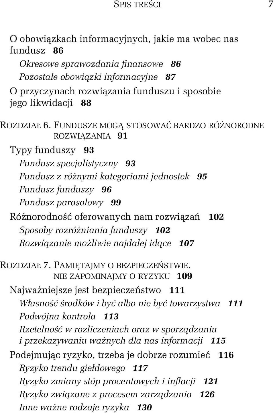 FUNDUSZE MOGĄ STOSOWAĆ BARDZO RÓŻNORODNE ROZWIĄZANIA 91 Typy funduszy 93 Fundusz specjalistyczny 93 Fundusz z różnymi kategoriami jednostek 95 Fundusz funduszy 96 Fundusz parasolowy 99 Różnorodność