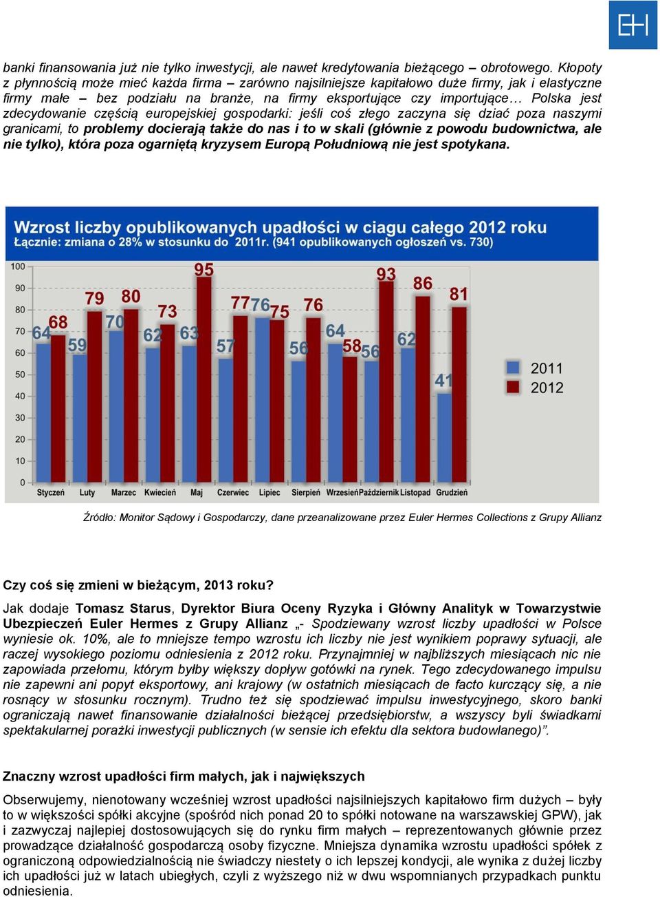 zdecydowanie częścią europejskiej gospodarki: jeśli coś złego zaczyna się dziać poza naszymi granicami, to problemy docierają także do nas i to w skali (głównie z powodu budownictwa, ale nie tylko),