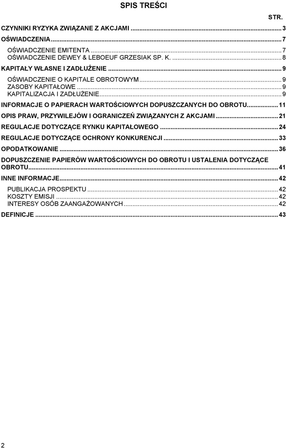.. 11 OPIS PRAW, PRZYWILEJÓW I OGRANICZEŃ ZWIĄZANYCH Z AKCJAMI... 21 REGULACJE DOTYCZĄCE RYNKU KAPITAŁOWEGO... 24 REGULACJE DOTYCZĄCE OCHRONY KONKURENCJI... 33 OPODATKOWANIE.