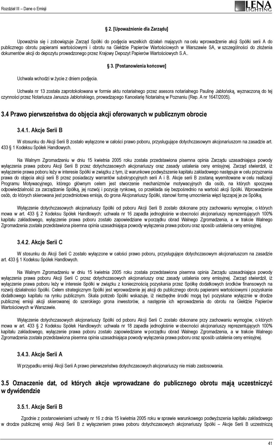 3. [Postanowienia końcowe] Uchwała nr 13 została zaprotokołowana w formie aktu notarialnego przez asesora notarialnego Paulinę Jabłońską, wyznaczoną do tej czynności przez Notariusza Janusza