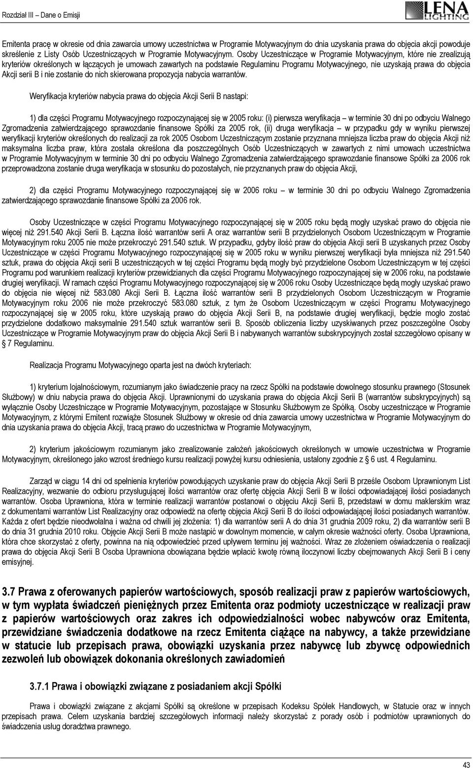 Osoby Uczestniczące w Programie Motywacyjnym, które nie zrealizują kryteriów określonych w łączących je umowach zawartych na podstawie Regulaminu Programu Motywacyjnego, nie uzyskają prawa do objęcia