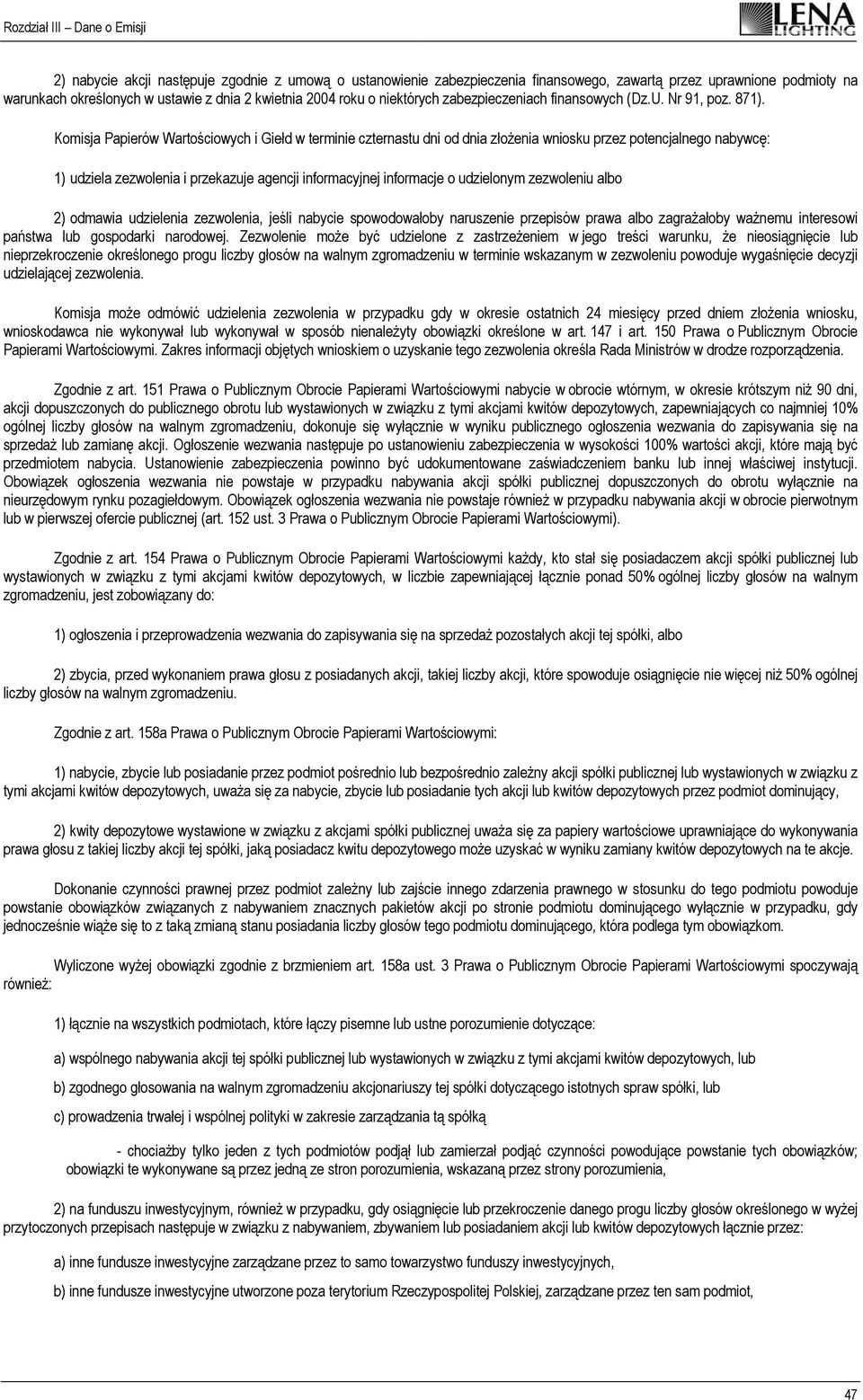 Komisja Papierów Wartościowych i Giełd w terminie czternastu dni od dnia złożenia wniosku przez potencjalnego nabywcę: 1) udziela zezwolenia i przekazuje agencji informacyjnej informacje o udzielonym