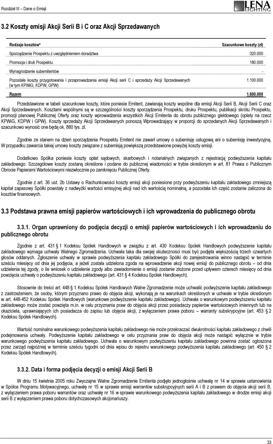 000 Przedstawione w tabeli szacunkowe koszty, które poniesie Emitent, zawierają koszty wspólne dla emisji Akcji Serii B, Akcji Serii C oraz Akcji Sprzedawanych.