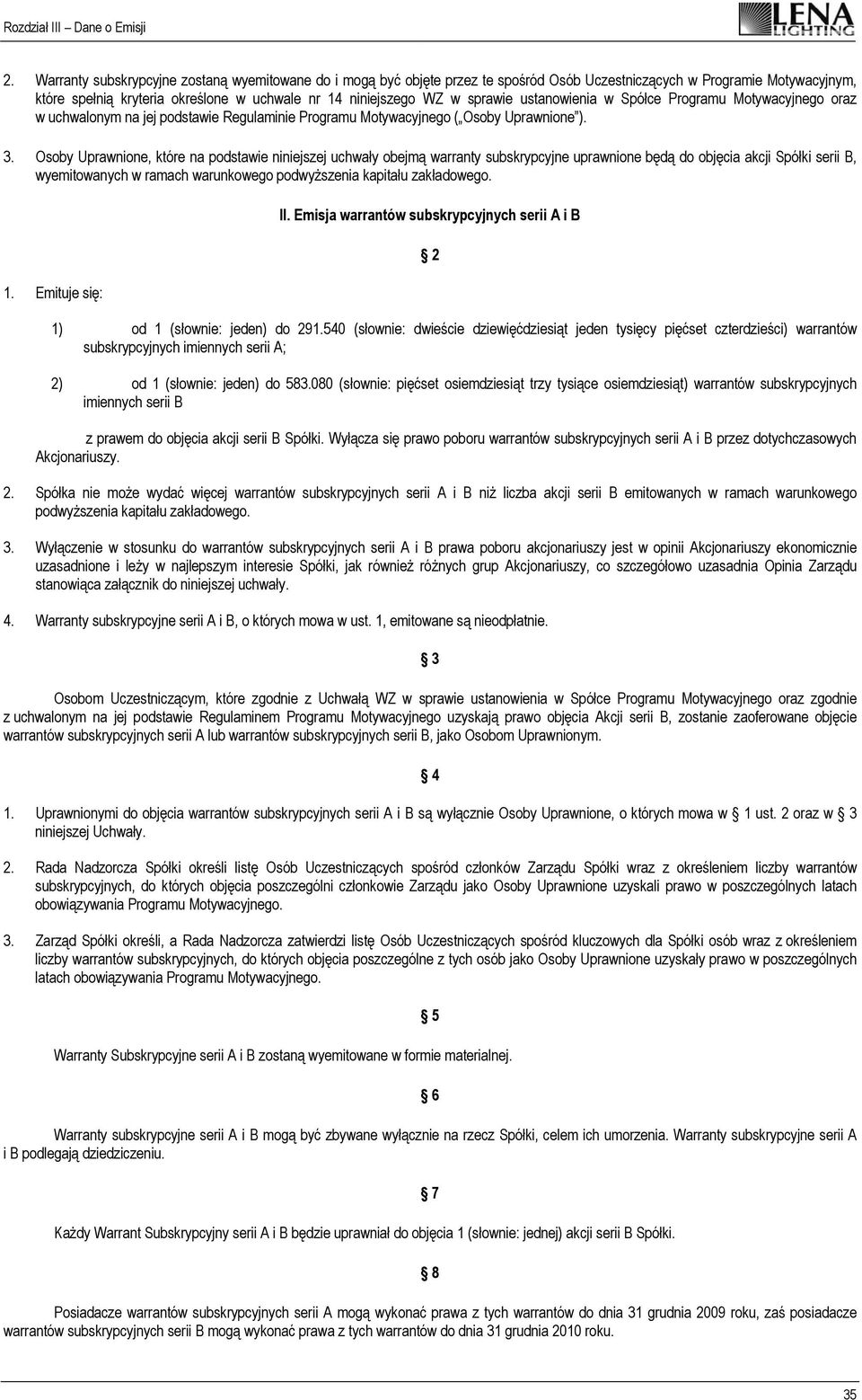 Osoby Uprawnione, które na podstawie niniejszej uchwały obejmą warranty subskrypcyjne uprawnione będą do objęcia akcji Spółki serii B, wyemitowanych w ramach warunkowego podwyższenia kapitału