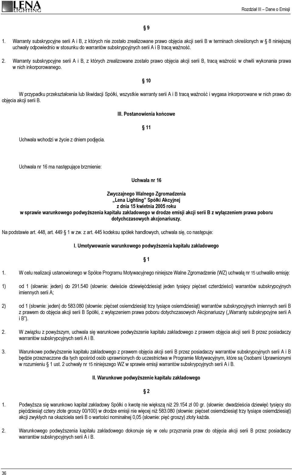 Warranty subskrypcyjne serii A i B, z których zrealizowane zostało prawo objęcia akcji serii B, tracą ważność w chwili wykonania prawa w nich inkorporowanego.