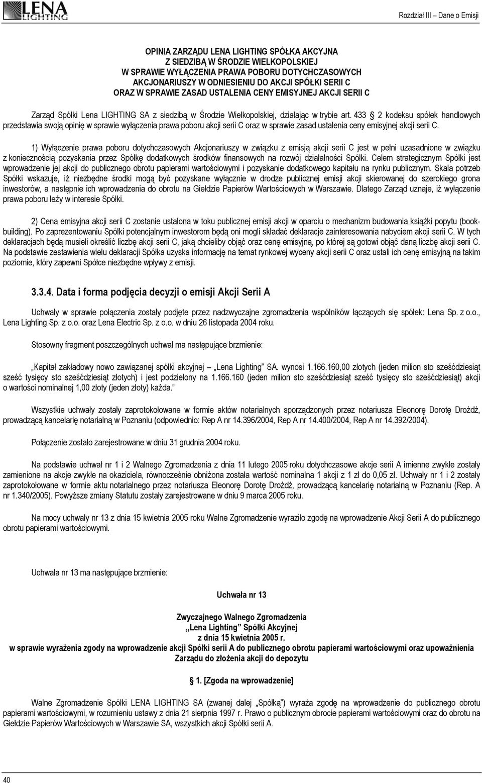 433 2 kodeksu spółek handlowych przedstawia swoją opinię w sprawie wyłączenia prawa poboru akcji serii C oraz w sprawie zasad ustalenia ceny emisyjnej akcji serii C.