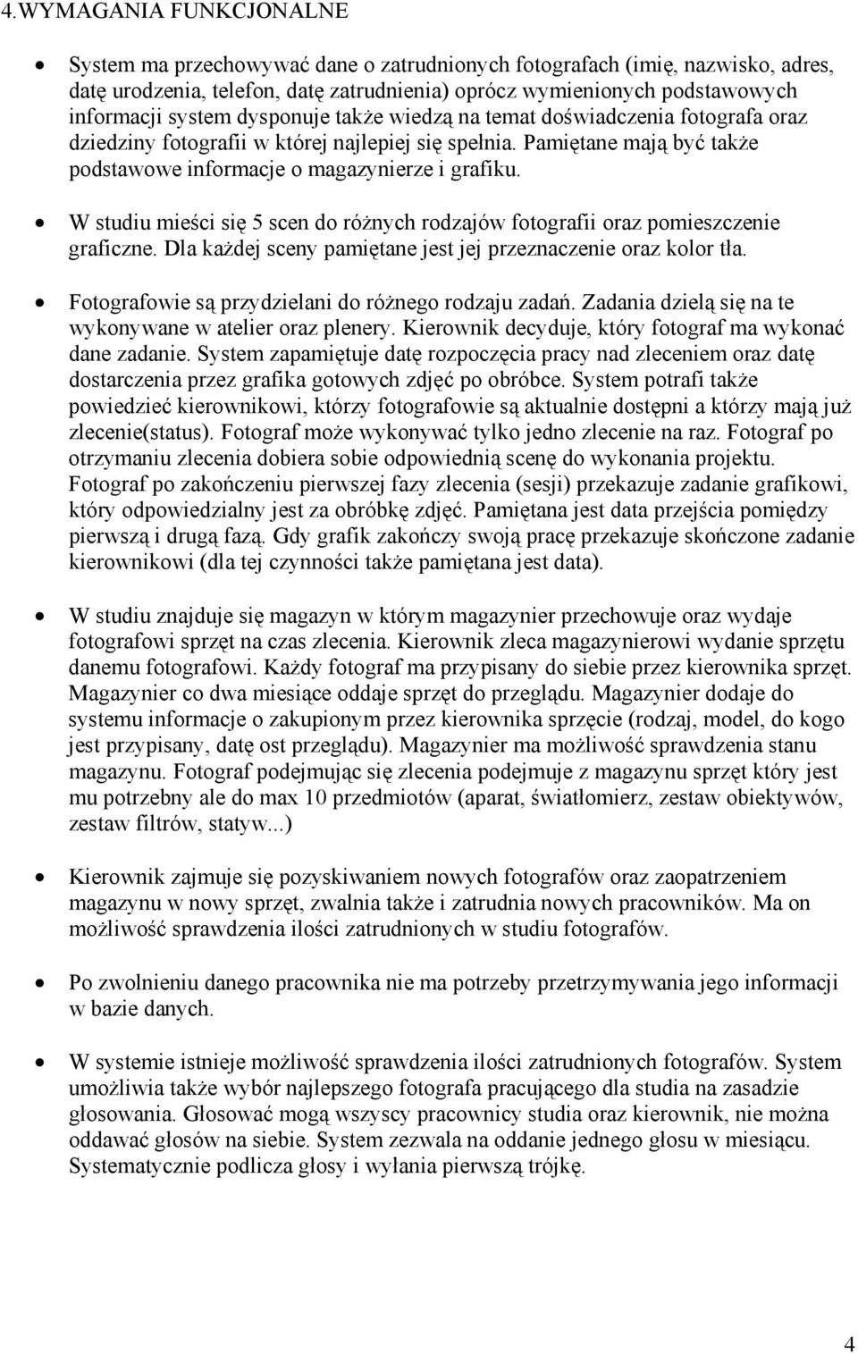 W studiu mieści się 5 scen do różnych rodzajów fotografii oraz pomieszczenie graficzne. Dla każdej sceny pamiętane jest jej przeznaczenie oraz kolor tła.