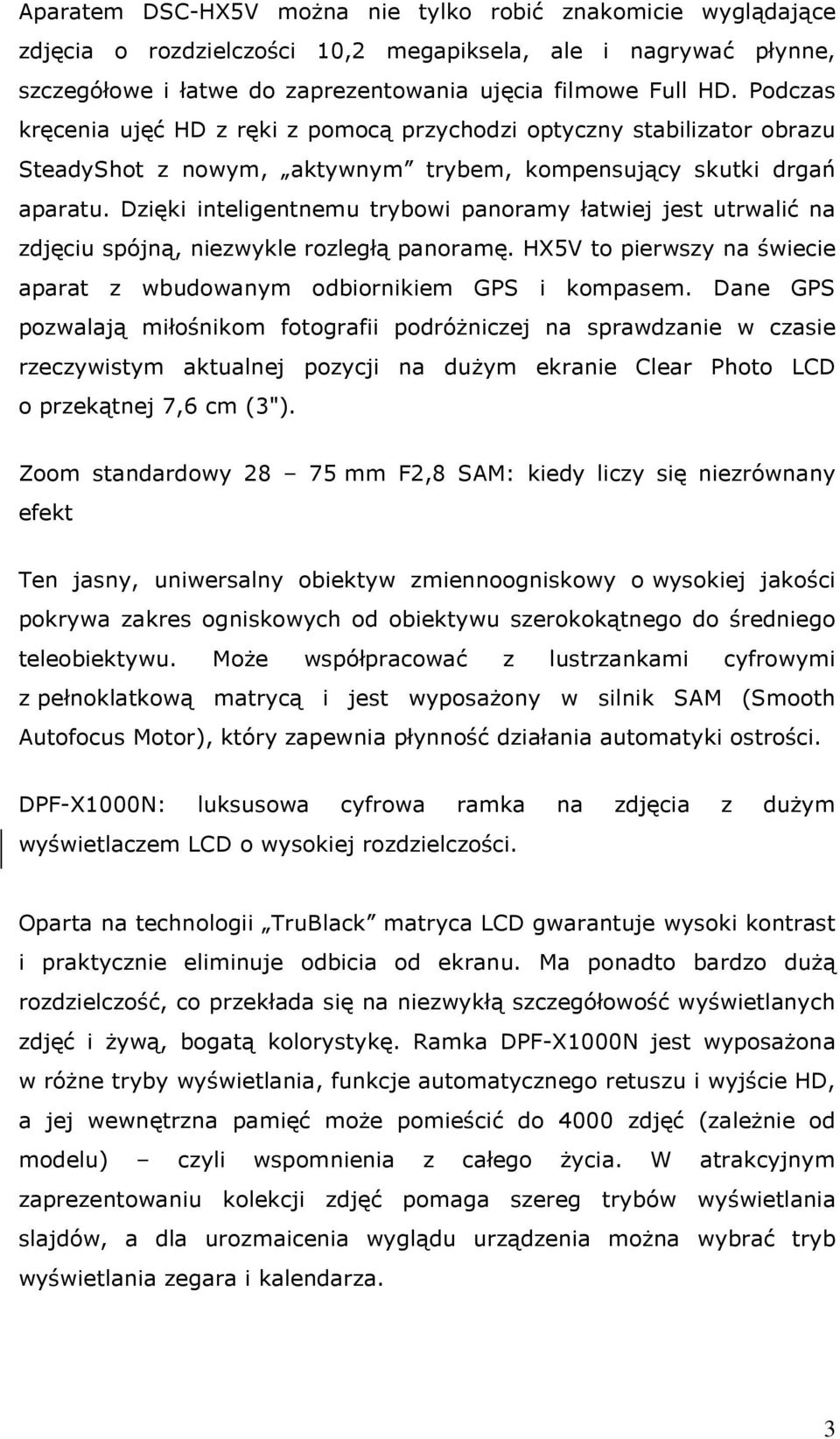 Dzięki inteligentnemu trybowi panoramy łatwiej jest utrwalić na zdjęciu spójną, niezwykle rozległą panoramę. HX5V to pierwszy na świecie aparat z wbudowanym odbiornikiem GPS i kompasem.