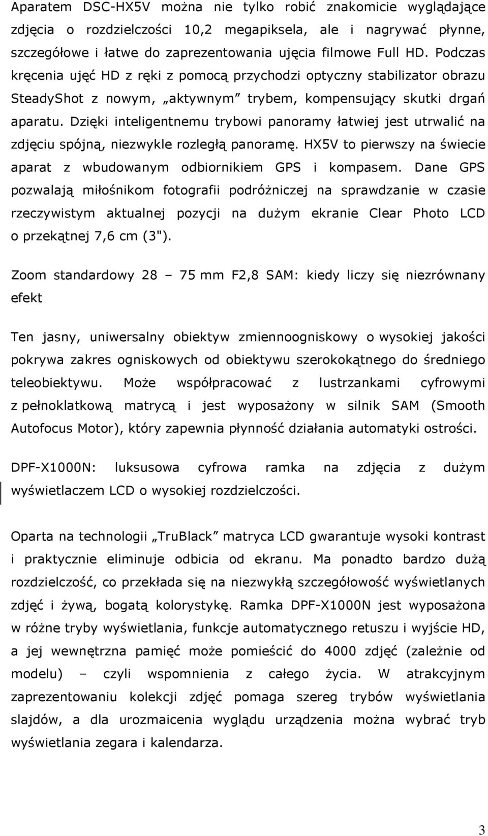 Dzięki inteligentnemu trybowi panoramy łatwiej jest utrwalić na zdjęciu spójną, niezwykle rozległą panoramę. HX5V to pierwszy na świecie aparat z wbudowanym odbiornikiem GPS i kompasem.