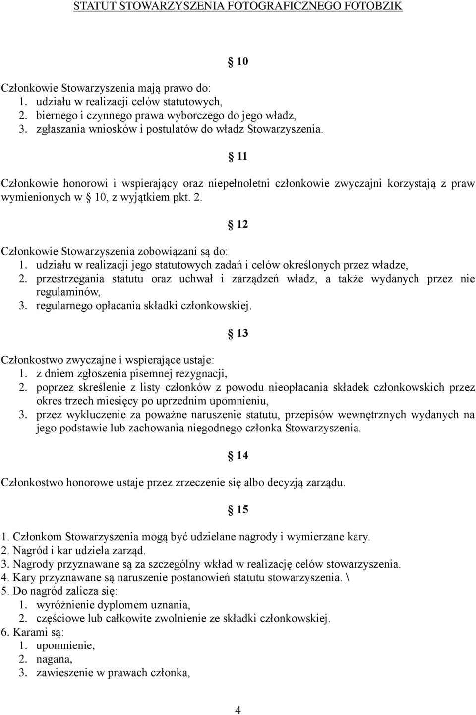 12 Członkowie Stowarzyszenia zobowiązani są do: 1. udziału w realizacji jego statutowych zadań i celów określonych przez władze, 2.