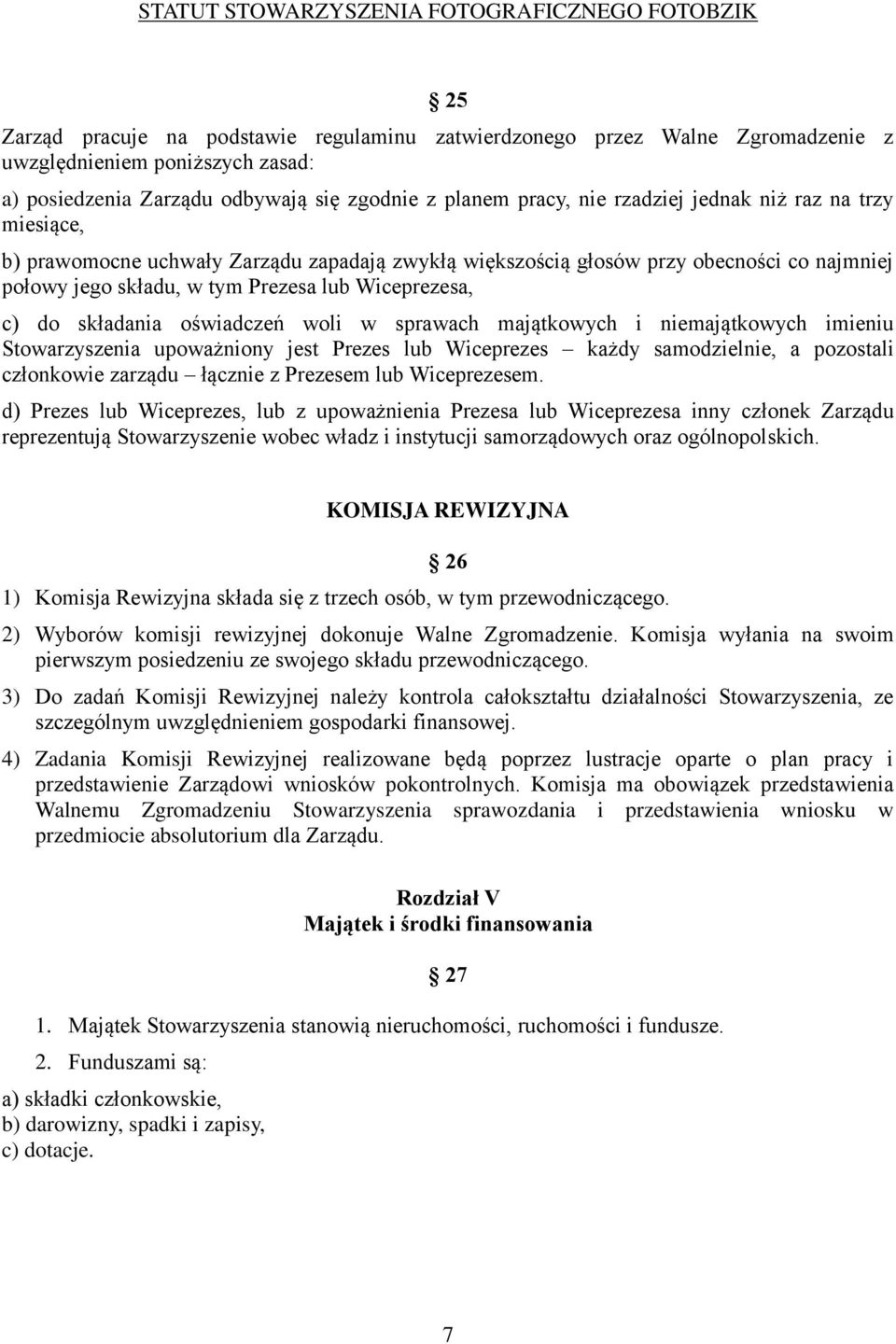 woli w sprawach majątkowych i niemajątkowych imieniu Stowarzyszenia upoważniony jest Prezes lub Wiceprezes każdy samodzielnie, a pozostali członkowie zarządu łącznie z Prezesem lub Wiceprezesem.